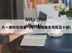 九一黑料在线看（九一视频黑车司机五十部）